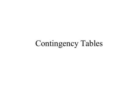 Contingency Tables. Basic Concepts 2 categories: (A (rows): possible outcomes A 1, A 2, … A r ; B (columns): possible outcomes B 1, B 2 …, B c ) Assume.