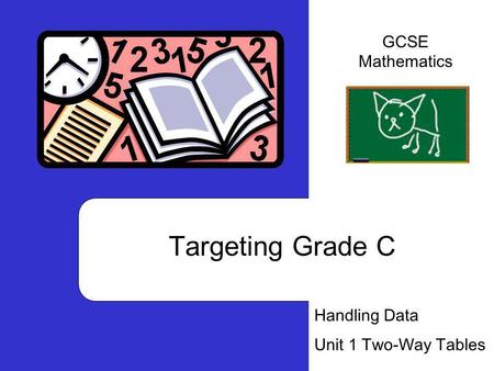 Targeting Grade C Handling Data Unit 1 Two-Way Tables GCSE Mathematics.