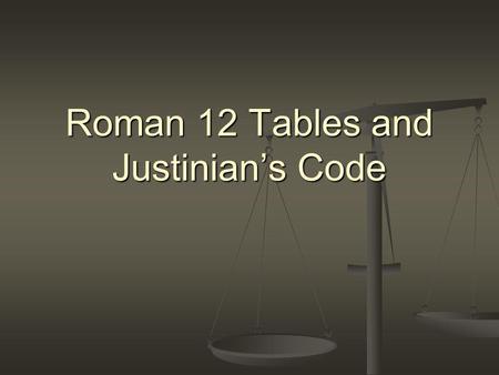 Roman 12 Tables and Justinian’s Code