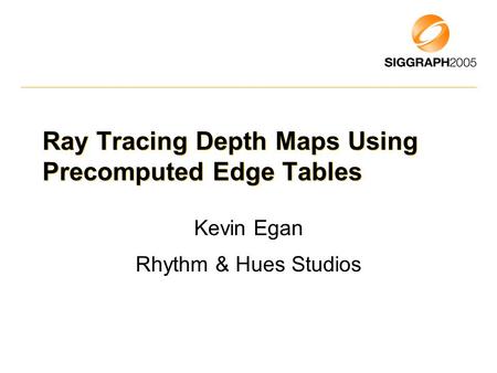 Ray Tracing Depth Maps Using Precomputed Edge Tables Kevin Egan Rhythm & Hues Studios.