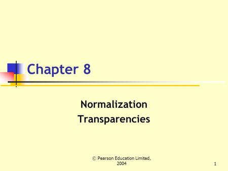 © Pearson Education Limited, 20041 Chapter 8 Normalization Transparencies.