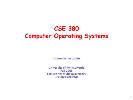 1 CSE 380 Computer Operating Systems Instructor: Insup Lee University of Pennsylvania Fall 2003 Lecture Note: Virtual Memory (revised version)