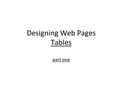 Designing Web Pages Tables part one. Using Tables for Page Layout 2.