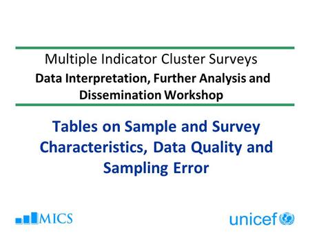 Multiple Indicator Cluster Surveys Data Interpretation, Further Analysis and Dissemination Workshop Tables on Sample and Survey Characteristics, Data Quality.