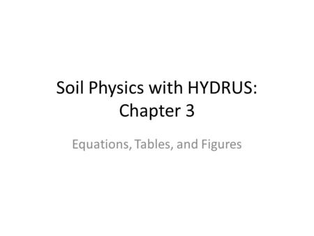 Soil Physics with HYDRUS: Chapter 3 Equations, Tables, and Figures.