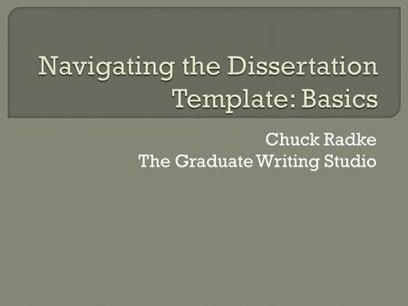 Chuck Radke The Graduate Writing Studio. Where to find the template Colored text Approval page Styles window Show/Hide Formatting text in the template.