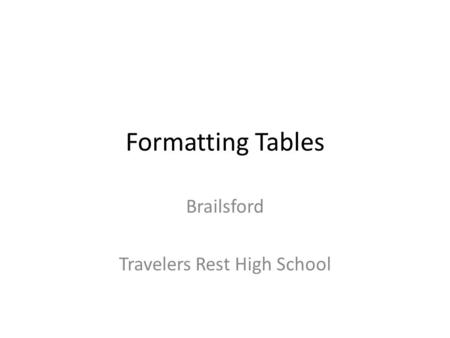 Formatting Tables Brailsford Travelers Rest High School.