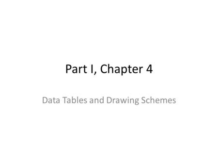 Part I, Chapter 4 Data Tables and Drawing Schemes.