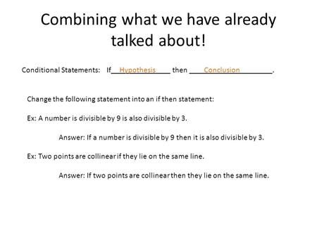 Combining what we have already talked about! Conditional Statements: If_______________ then _____________________.HypothesisConclusion Change the following.