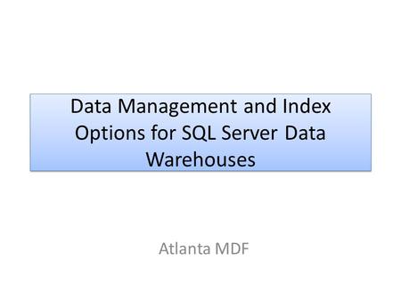 Data Management and Index Options for SQL Server Data Warehouses Atlanta MDF.