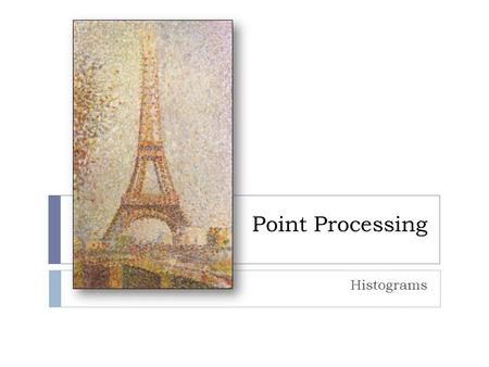 Point Processing Histograms. Histogram Equalization Histogram equalization is a powerful point processing enhancement technique that seeks to optimize.