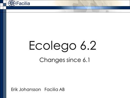 Ecolego 6.2 Changes since 6.1 Erik Johansson Facilia AB.