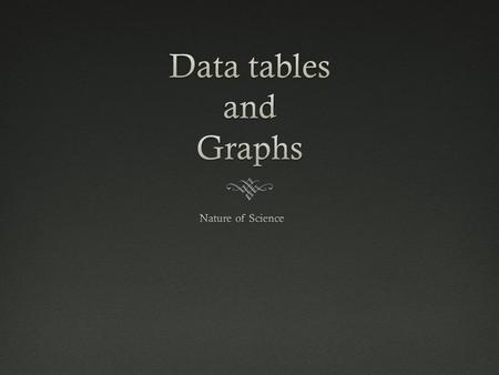 Data TablesData Tables Organize data. Neat rows and columns. A place to record data. Communicate to others. Show relationships. Each data item represents.