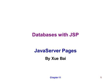 Chapter 111 Databases with JSP JavaServer Pages By Xue Bai.