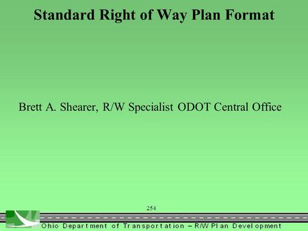 254 Standard Right of Way Plan Format Brett A. Shearer, R/W Specialist ODOT Central Office.