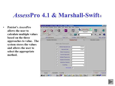 AssessPro 4.1 & Marshall-Swift ® Patriots AssessPro allows the user to calculate multiple values based on the three approaches to value. The system stores.