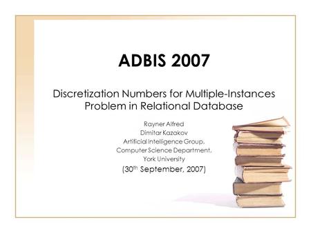 ADBIS 2007 Discretization Numbers for Multiple-Instances Problem in Relational Database Rayner Alfred Dimitar Kazakov Artificial Intelligence Group, Computer.