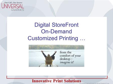 Innovative Print Solutions Digital StoreFront On-Demand Customized Printing … Universal Graphics Digital StoreFront Generic 07.ppt.