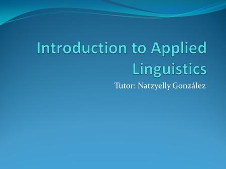 Tutor: Natzyelly González.   Mobile: 1383941 Class time: Monday and Wednesday,7:00am Term: January- May 2011.