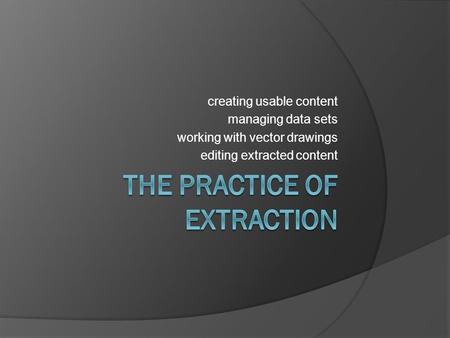 Creating usable content managing data sets working with vector drawings editing extracted content.