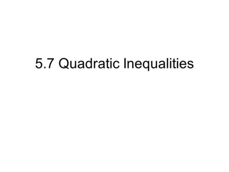 5.7 Quadratic Inequalities