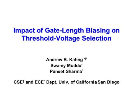 Impact of Gate-Length Biasing on Threshold-Voltage Selection Andrew B. Kahng ¶* Swamy Muddu * Puneet Sharma * CSE ¶ and ECE * Dept, Univ. of California.