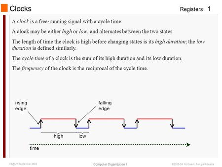 Registers Computer Organization I 1 September 2009 ©2006-09 McQuain, Feng & Ribbens A clock is a free-running signal with a cycle time. A clock may.