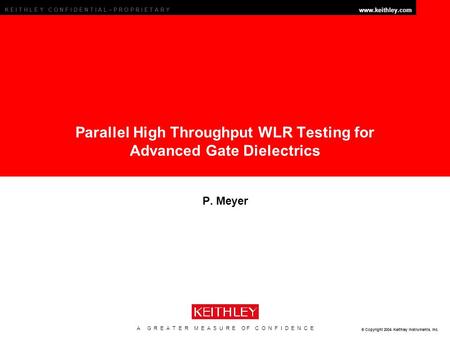 A G R E A T E R M E A S U R E O F C O N F I D E N C E www.keithley.com K E I T H L E Y C O N F I D E N T I A L – P R O P R I E T A R Y © Copyright 2004.