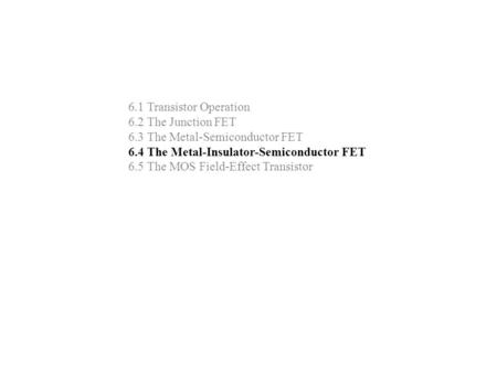 6.1 Transistor Operation 6.2 The Junction FET