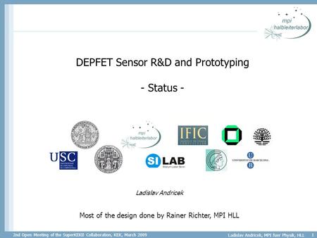 2nd Open Meeting of the SuperKEKB Collaboration, KEK, March 2009 Ladislav Andricek, MPI fuer Physik, HLL 1 DEPFET Sensor R&D and Prototyping - Status -