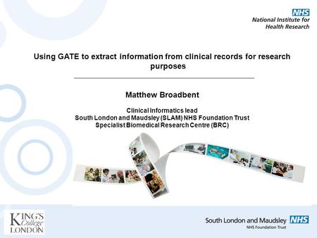 Using GATE to extract information from clinical records for research purposes Matthew Broadbent Clinical Informatics lead South London and Maudsley (SLAM)