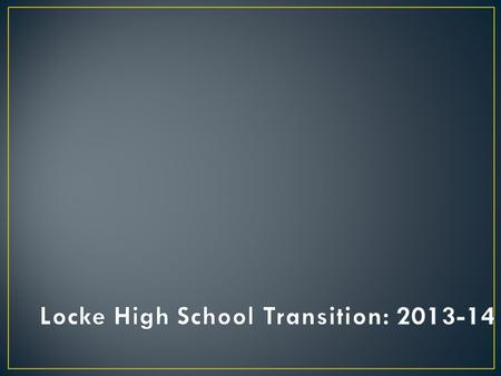 Locke is re-organizing to: provide more support to 9 th grade students develop a stronger united school culture provide greater access to all courses.