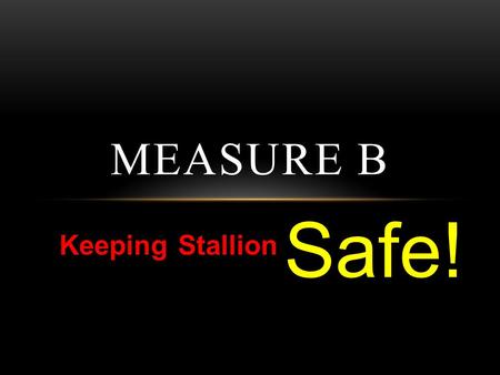 Keeping Stallion MEASURE B Safe!. MEASURE B $120.00 per parcel Two Fulltime Officers Salary, Benefits, Training Workers Compensation, Liability Insurance.