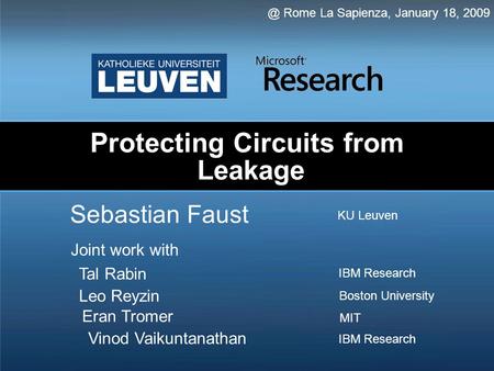 Protecting Circuits from Leakage Sebastian Rome La Sapienza, January 18, 2009 Joint work with KU Leuven Tal Rabin Leo Reyzin Eran Tromer Vinod.