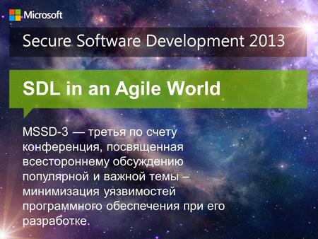 SDL in an Agile World MSSD-3 третья по счету конференция, посвященная всестороннему обсуждению популярной и важной темы – минимизация уязвимостей программного.