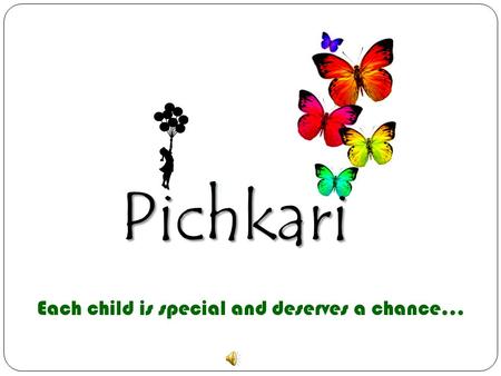 Pichkari Each child is special and deserves a chance…