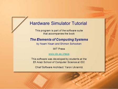 Slide 1/49HW Simulator TutorialTutorial Index www.idc.ac.il/tecs This program is part of the software suite that accompanies the book The Elements of Computing.