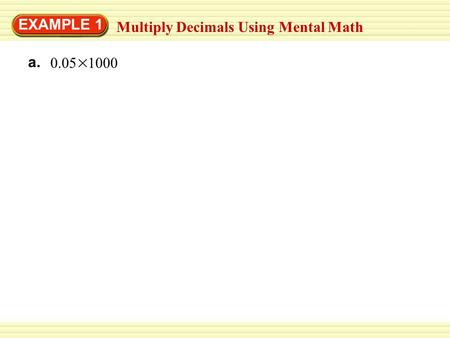 EXAMPLE 1 Multiply Decimals Using Mental Math a. 0.05 1000.