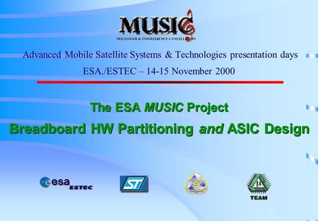 The ESA MUSIC Project Breadboard HW Partitioning and ASIC Design Advanced Mobile Satellite Systems & Technologies presentation days ESA./ESTEC – 14-15.