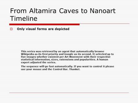 From Altamira Caves to Nanoart Timeline Only visual forms are depicted This series was retrieved by an agent that automatically browse Wikipedia as its.