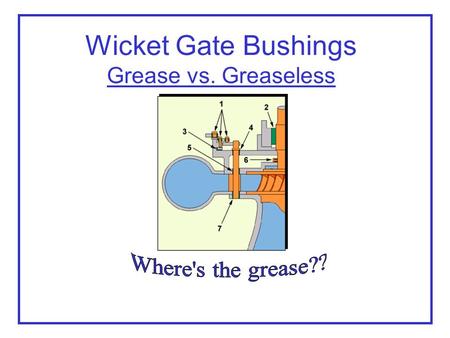 Wicket Gate Bushings Grease vs. Greaseless