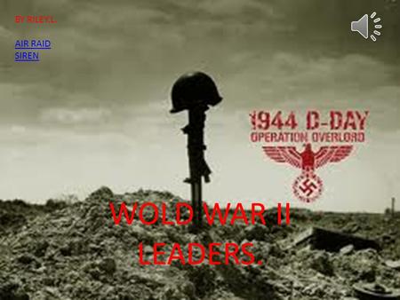 WOLD WAR II LEADERS. BY RILEY.L. AIR RAID SIREN NEVILLE CHAMBERLAIN. He was born in March 18th, 1869, Birmingham. SPEECHSPEECH He died in November 9.