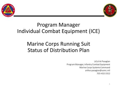 Program Manager Individual Combat Equipment (ICE) Marine Corps Running Suit Status of Distribution Plan LtCol AJ Pasagian Program Manager, Infantry Combat.