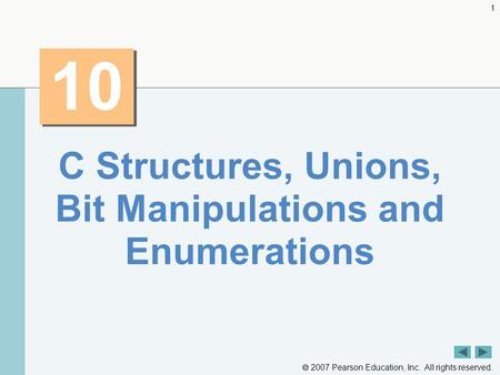 2007 Pearson Education, Inc. All rights reserved. 1 10 C Structures, Unions, Bit Manipulations and Enumerations.