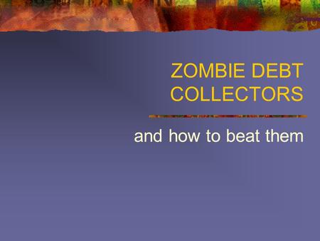 ZOMBIE DEBT COLLECTORS and how to beat them Debt collector causes of action Suit on Sworn account; TRCP 185 Quantum meruit/unjust enrichment Money had.