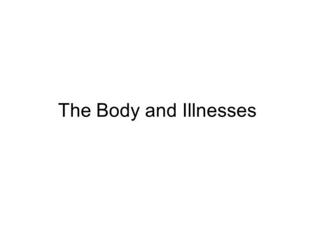 The Body and Illnesses. Parts of the body Types of illnesses Headache: a sore head A severe type of headache is a migraine Stomach Ache: a sore stomach.