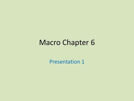 Macro Chapter 6 Presentation 1. Gross Domestic Product (GDP) The total market value of all final goods and services produced in a given year Includes.