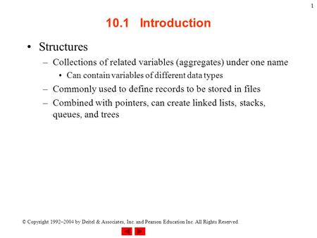 © Copyright 1992–2004 by Deitel & Associates, Inc. and Pearson Education Inc. All Rights Reserved. 1 10.1 Introduction Structures –Collections of related.