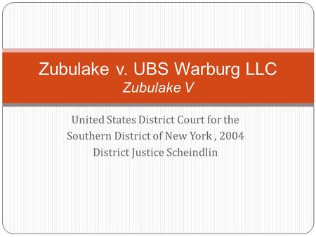 United States District Court for the Southern District of New York, 2004 District Justice Scheindlin Zubulake v. UBS Warburg LLC Zubulake V.