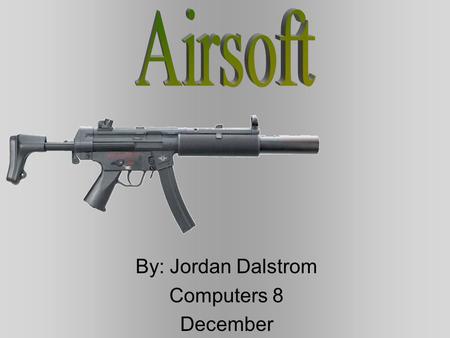 By: Jordan Dalstrom Computers 8 December Table of Contents Best airsoft gun Airsoft (First timers) Airsoft (Pros) Legal and illegal in Canada Camouflage.